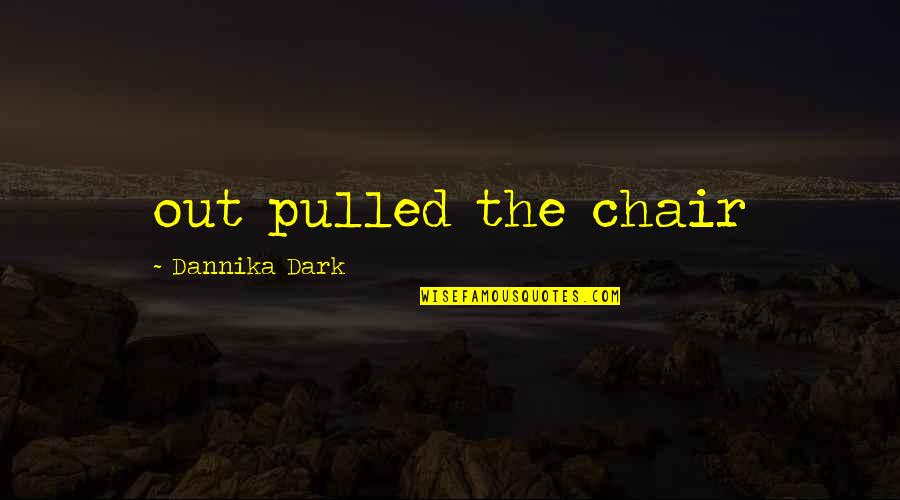 Condign Quotes By Dannika Dark: out pulled the chair