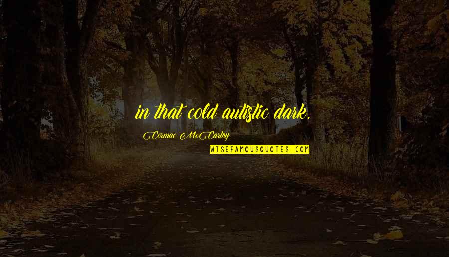 Condillac Wikipedia Quotes By Cormac McCarthy: in that cold autistic dark. Condillac Wikipedia Quotes By Cormac McCarthy: in that cold autistic dark.