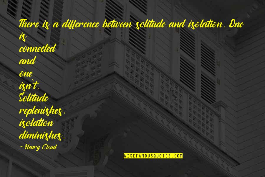 Condillac Wikipedia Quotes By Henry Cloud: There is a difference between solitude and isolation. Condillac Wikipedia Quotes By Henry Cloud: There is a difference between solitude and isolation.