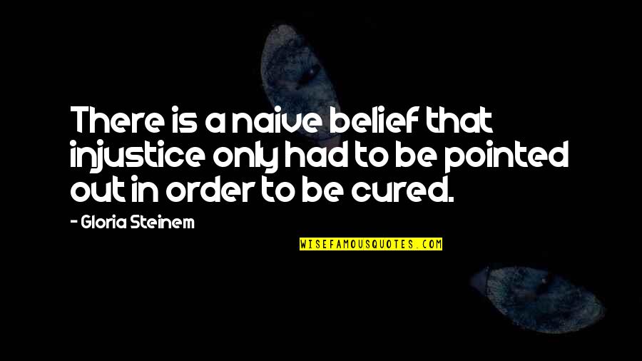 Condit Quotes By Gloria Steinem: There is a naive belief that injustice only Condit Quotes By Gloria Steinem: There is a naive belief that injustice only