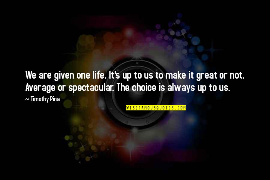 Condit Quotes By Timothy Pina: We are given one life. It's up to Condit Quotes By Timothy Pina: We are given one life. It's up to