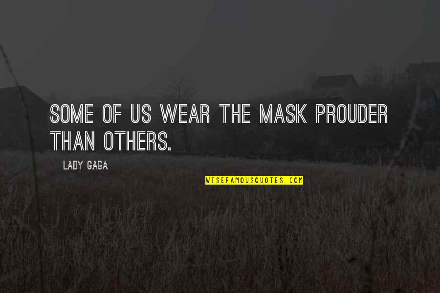 Conditie Betekenis Quotes By Lady Gaga: Some of us wear the mask prouder than
