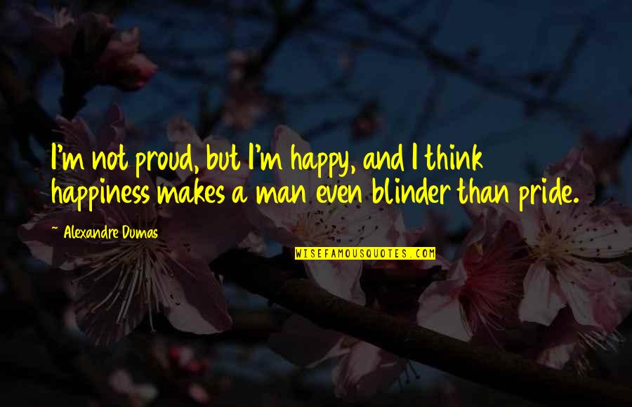 Conditie Rezolutorie Quotes By Alexandre Dumas: I'm not proud, but I'm happy, and I Conditie Rezolutorie Quotes By Alexandre Dumas: I'm not proud, but I'm happy, and I