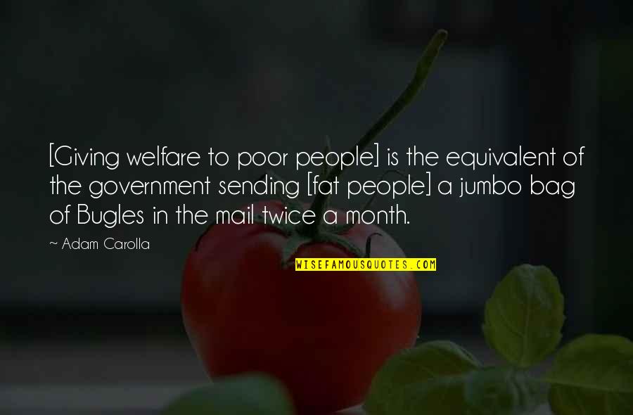 Condition And Result Quotes By Adam Carolla: [Giving welfare to poor people] is the equivalent