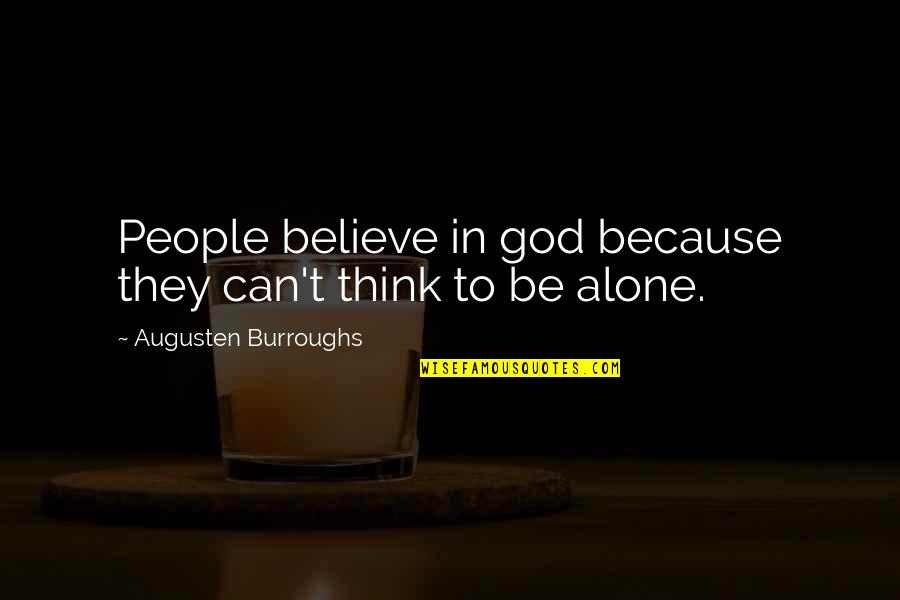 Condition And Result Quotes By Augusten Burroughs: People believe in god because they can't think