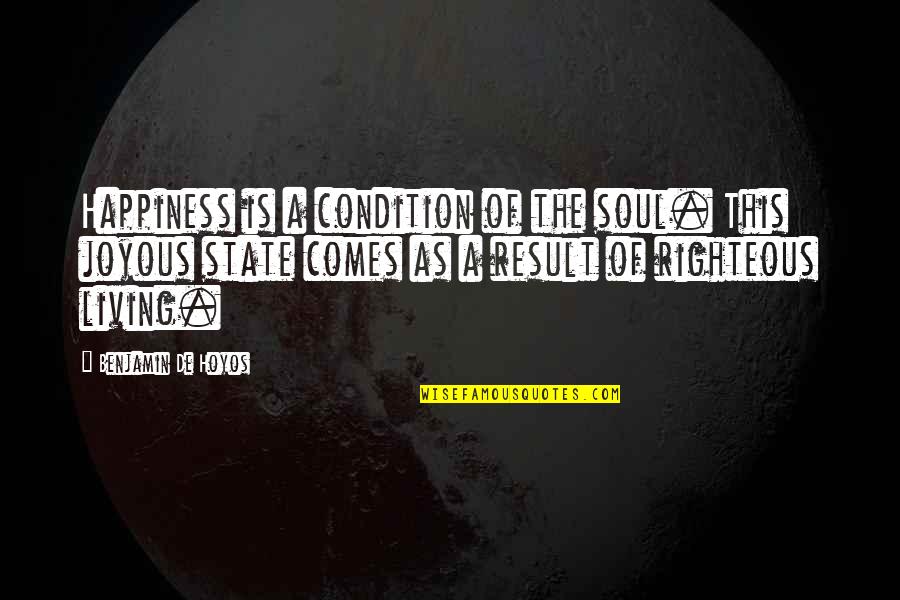 Condition And Result Quotes By Benjamin De Hoyos: Happiness is a condition of the soul. This