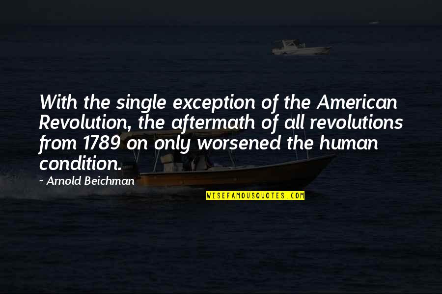 Condition Of Humanity Quotes By Arnold Beichman: With the single exception of the American Revolution,