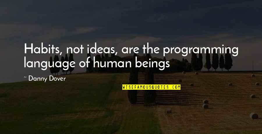 Condition Of Humanity Quotes By Danny Dover: Habits, not ideas, are the programming language of