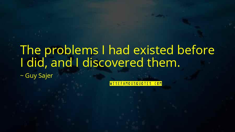 Condition Of Humanity Quotes By Guy Sajer: The problems I had existed before I did,
