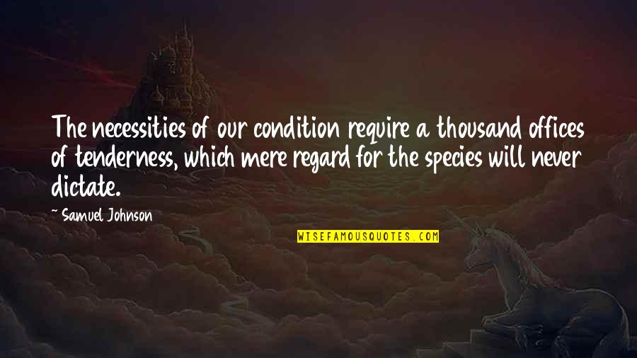 Condition Of Humanity Quotes By Samuel Johnson: The necessities of our condition require a thousand