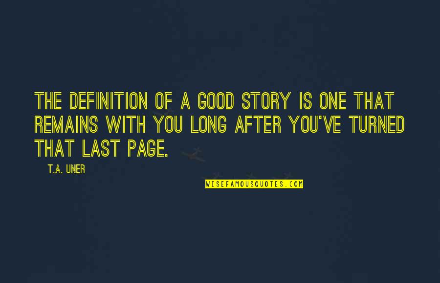 Condition Of Humanity Quotes By T.A. Uner: The definition of a good story is one