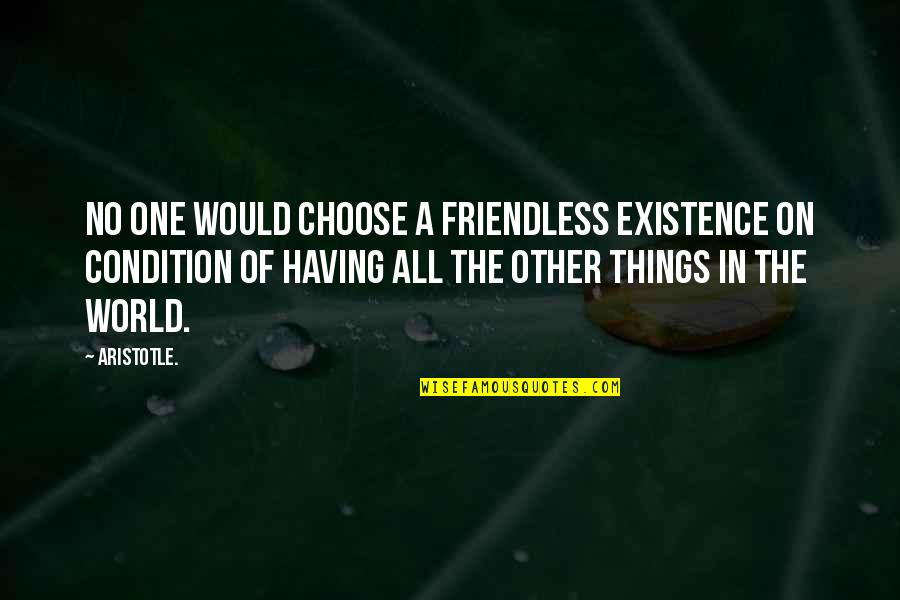 Condition Quotes By Aristotle.: No one would choose a friendless existence on