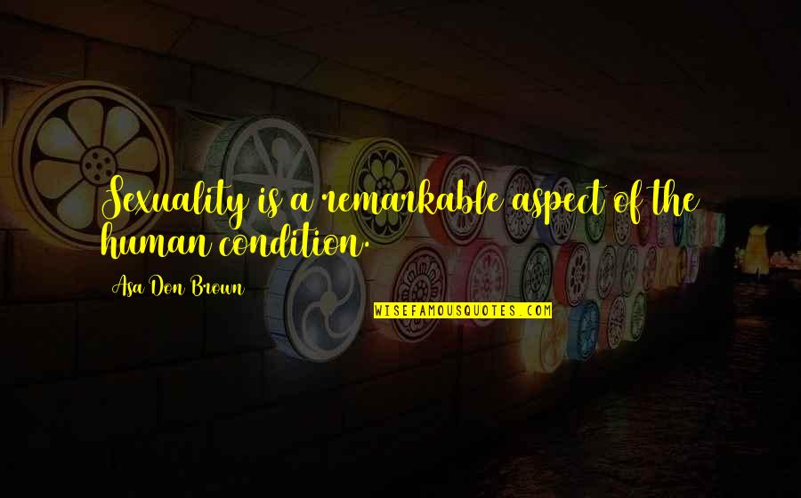 Condition Quotes By Asa Don Brown: Sexuality is a remarkable aspect of the human