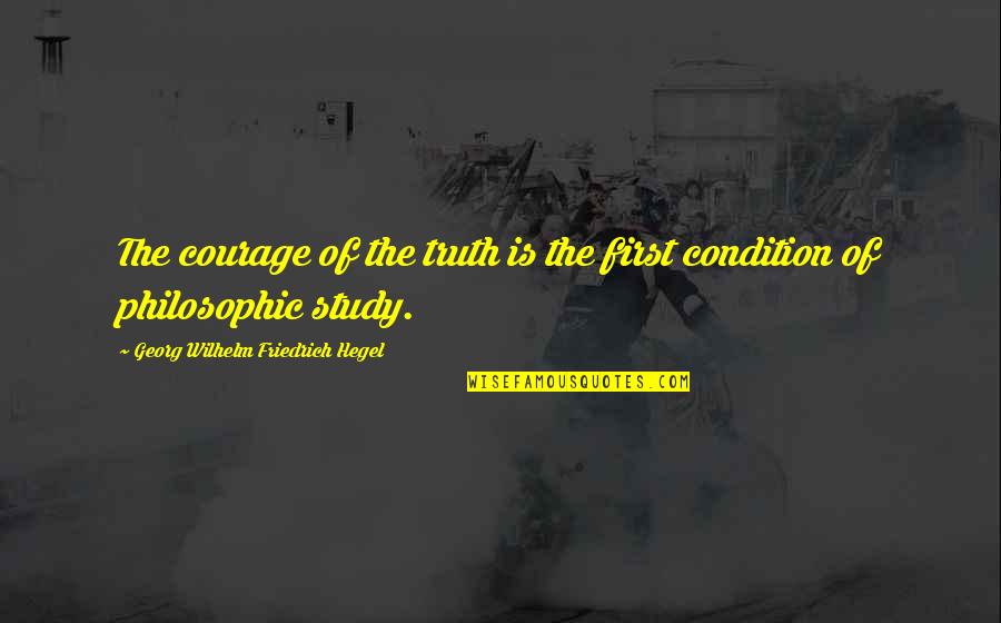 Condition Quotes By Georg Wilhelm Friedrich Hegel: The courage of the truth is the first