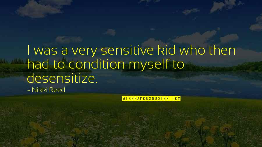 Condition Quotes By Nikki Reed: I was a very sensitive kid who then
