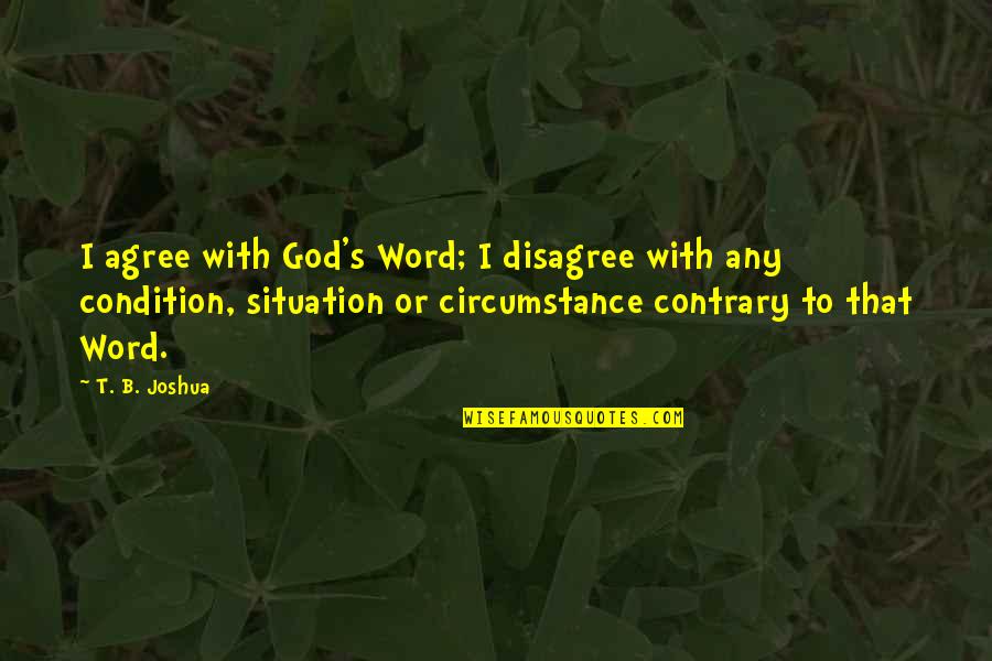 Condition Quotes By T. B. Joshua: I agree with God's Word; I disagree with