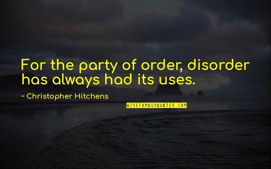 Conditionable Quotes By Christopher Hitchens: For the party of order, disorder has always