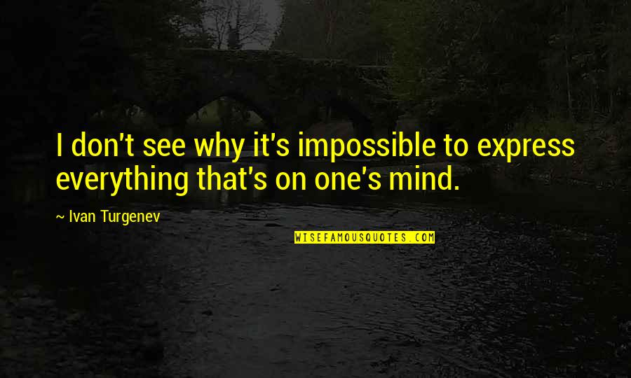 Conditionable Quotes By Ivan Turgenev: I don't see why it's impossible to express