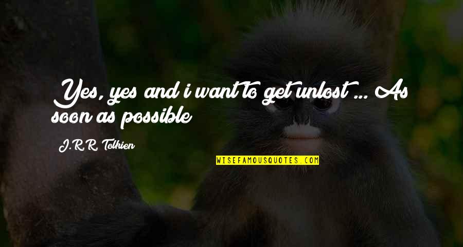 Conditionable Quotes By J.R.R. Tolkien: Yes, yes and i want to get unlost