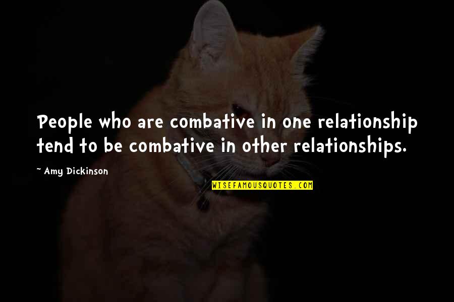 Conditional Aid Quotes By Amy Dickinson: People who are combative in one relationship tend