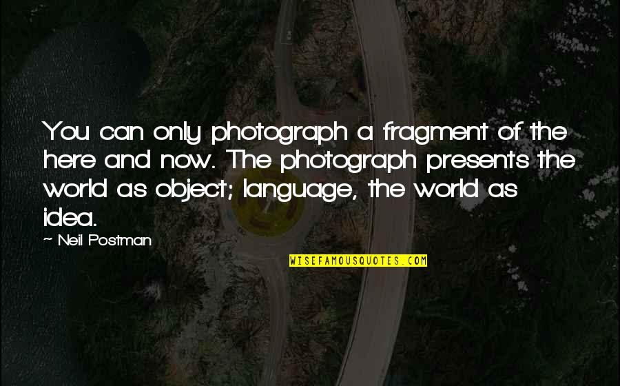 Conditional Friendship Quotes By Neil Postman: You can only photograph a fragment of the