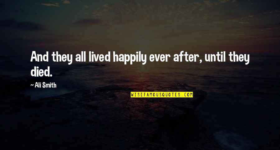 Conditional Love Quotes By Ali Smith: And they all lived happily ever after, until