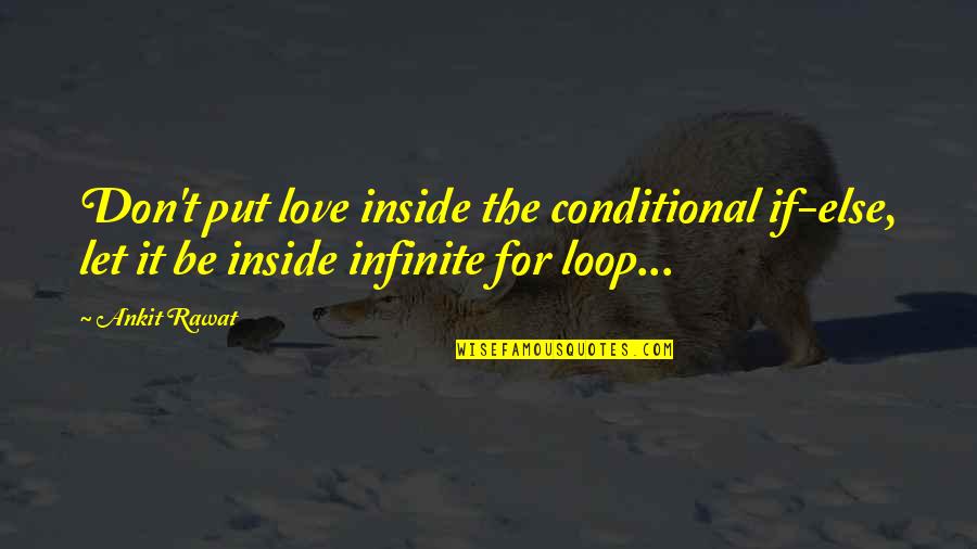 Conditional Love Quotes By Ankit Rawat: Don't put love inside the conditional if-else, let