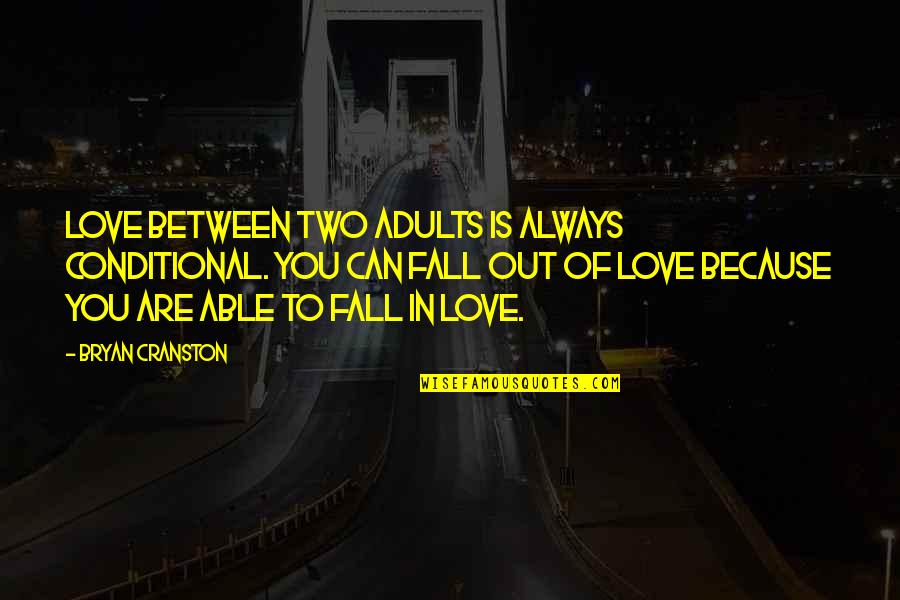 Conditional Love Quotes By Bryan Cranston: Love between two adults is always conditional. You