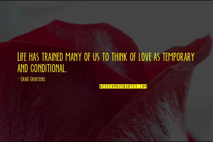 Conditional Love Quotes By Craig Groeschel: Life has trained many of us to think