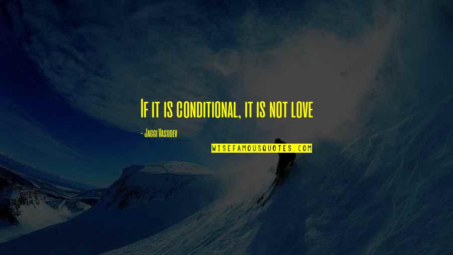 Conditional Love Quotes By Jaggi Vasudev: If it is conditional, it is not love