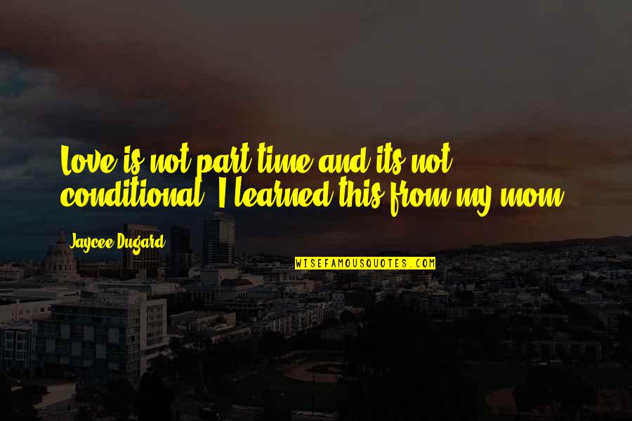 Conditional Love Quotes By Jaycee Dugard: Love is not part time and its not