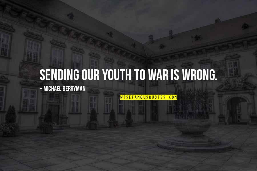 Conditional Love Quotes By Michael Berryman: Sending our youth to war is wrong.