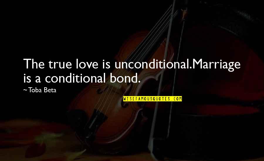 Conditional Love Quotes By Toba Beta: The true love is unconditional.Marriage is a conditional