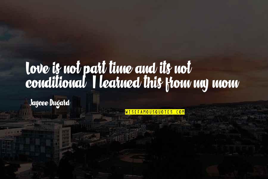 Conditional Quotes By Jaycee Dugard: Love is not part time and its not