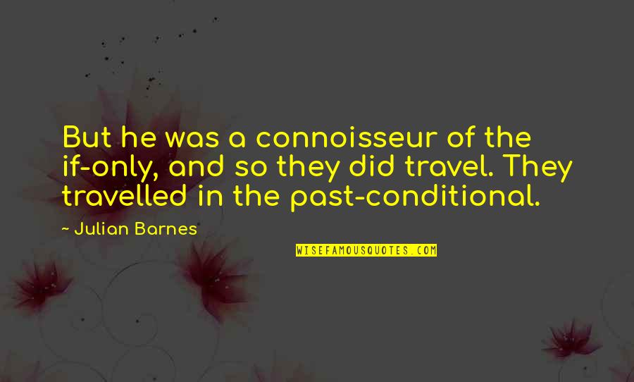 Conditional Quotes By Julian Barnes: But he was a connoisseur of the if-only,