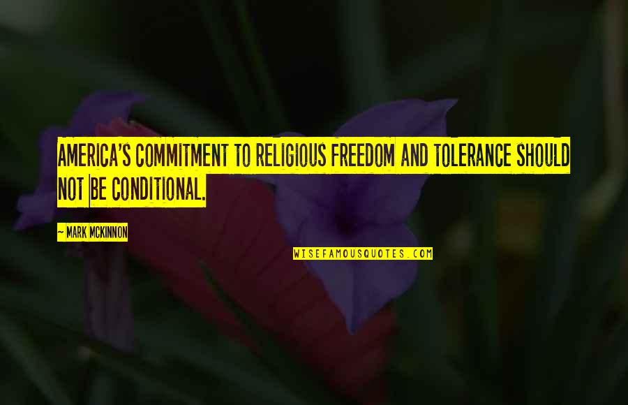 Conditional Quotes By Mark McKinnon: America's commitment to religious freedom and tolerance should