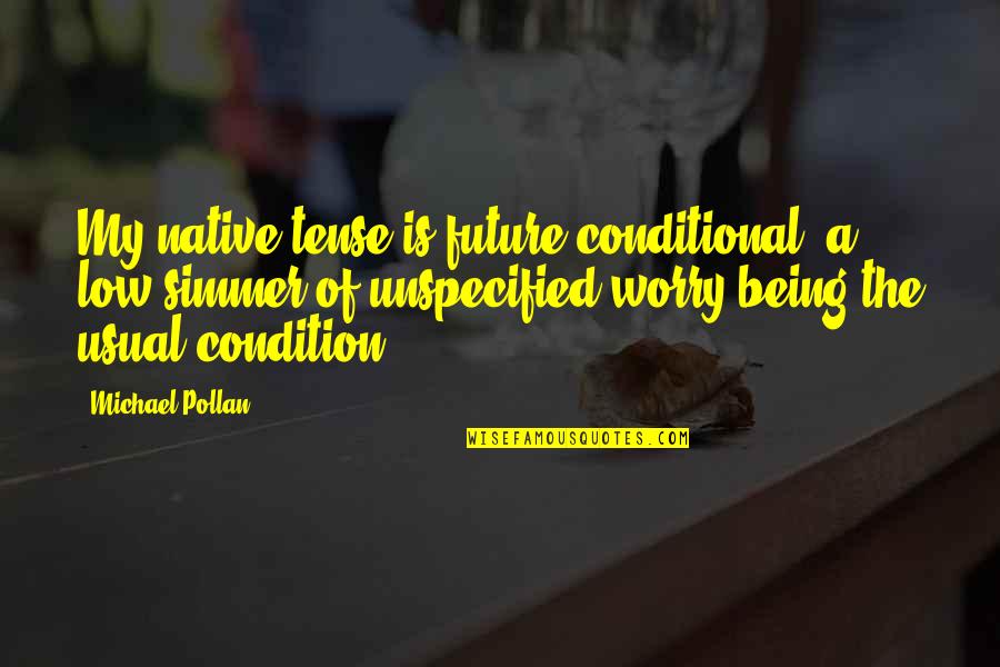 Conditional Quotes By Michael Pollan: My native tense is future conditional, a low