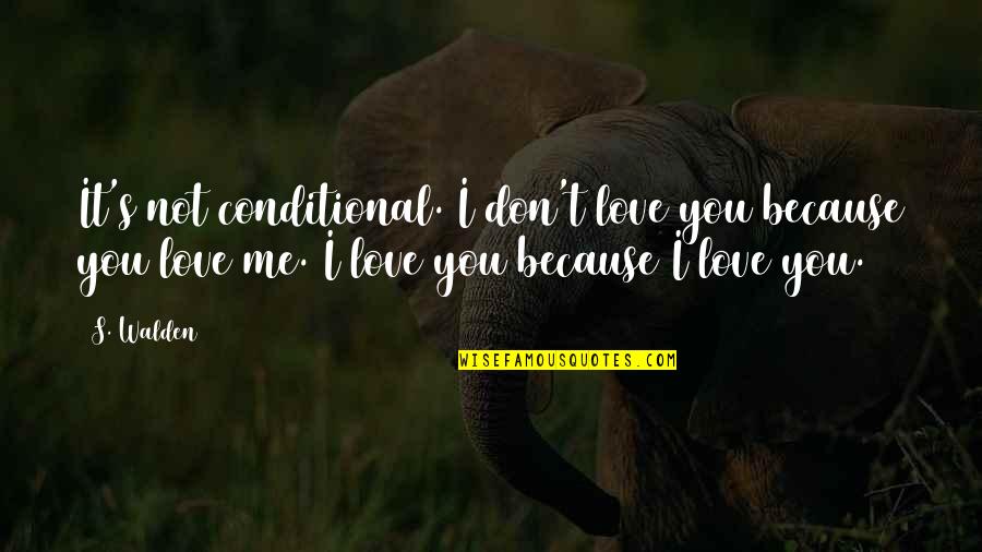 Conditional Quotes By S. Walden: It's not conditional. I don't love you because