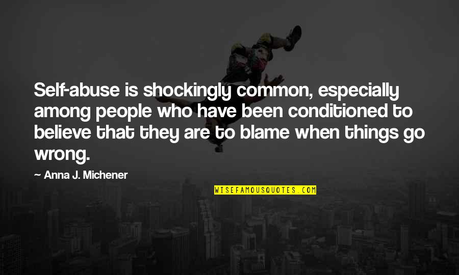 Conditioned Quotes By Anna J. Michener: Self-abuse is shockingly common, especially among people who