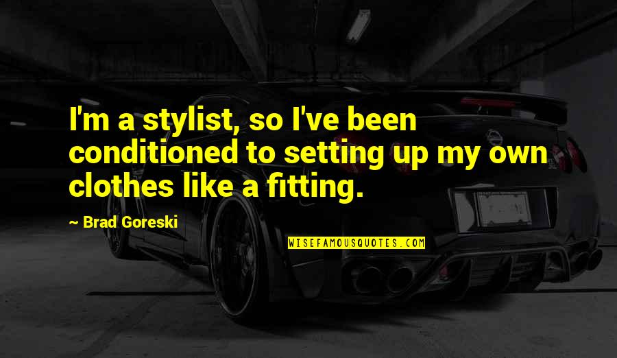 Conditioned Quotes By Brad Goreski: I'm a stylist, so I've been conditioned to