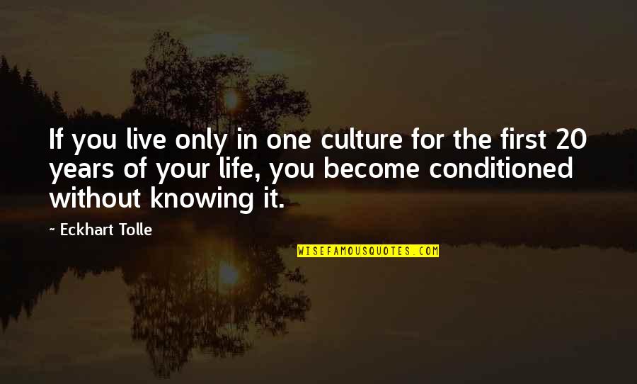 Conditioned Quotes By Eckhart Tolle: If you live only in one culture for
