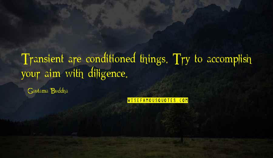 Conditioned Quotes By Gautama Buddha: Transient are conditioned things. Try to accomplish your