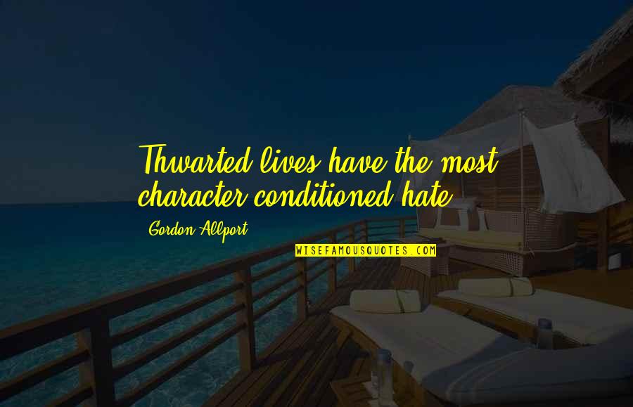 Conditioned Quotes By Gordon Allport: Thwarted lives have the most character-conditioned hate