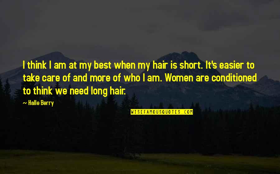 Conditioned Quotes By Halle Berry: I think I am at my best when