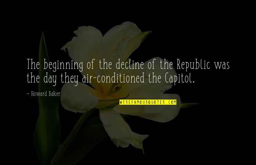 Conditioned Quotes By Howard Baker: The beginning of the decline of the Republic