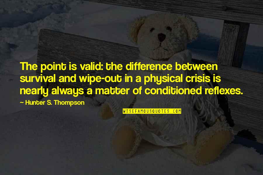 Conditioned Quotes By Hunter S. Thompson: The point is valid: the difference between survival
