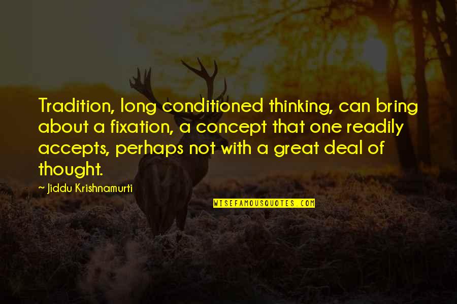 Conditioned Quotes By Jiddu Krishnamurti: Tradition, long conditioned thinking, can bring about a