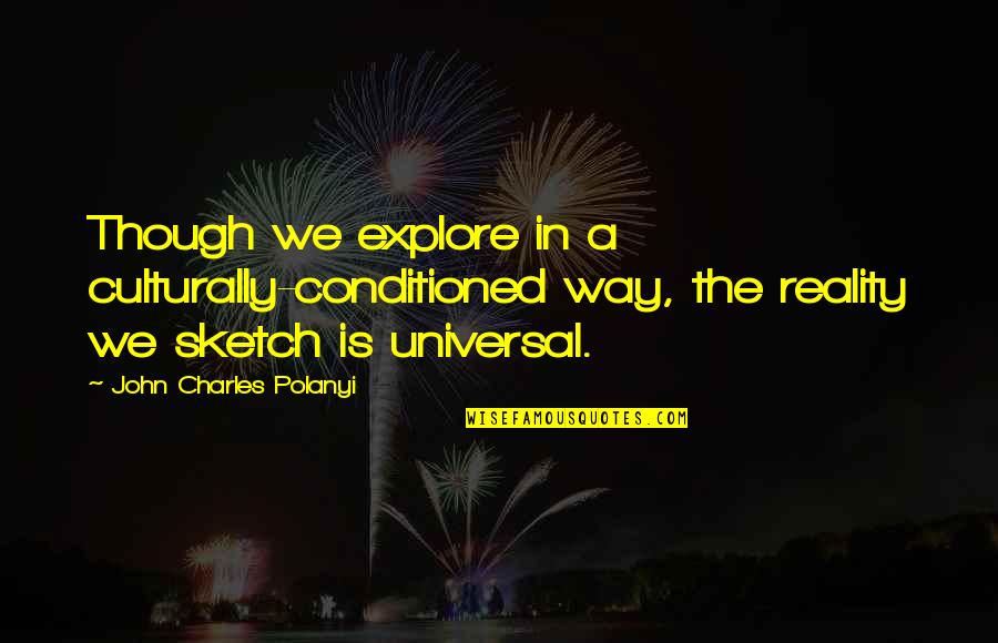 Conditioned Quotes By John Charles Polanyi: Though we explore in a culturally-conditioned way, the