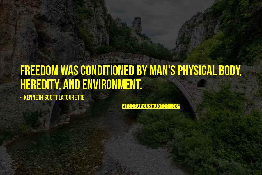 Conditioned Quotes By Kenneth Scott Latourette: Freedom was conditioned by man's physical body, heredity,