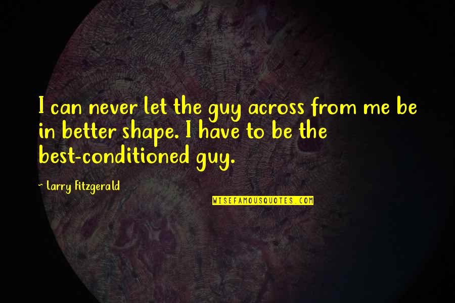 Conditioned Quotes By Larry Fitzgerald: I can never let the guy across from